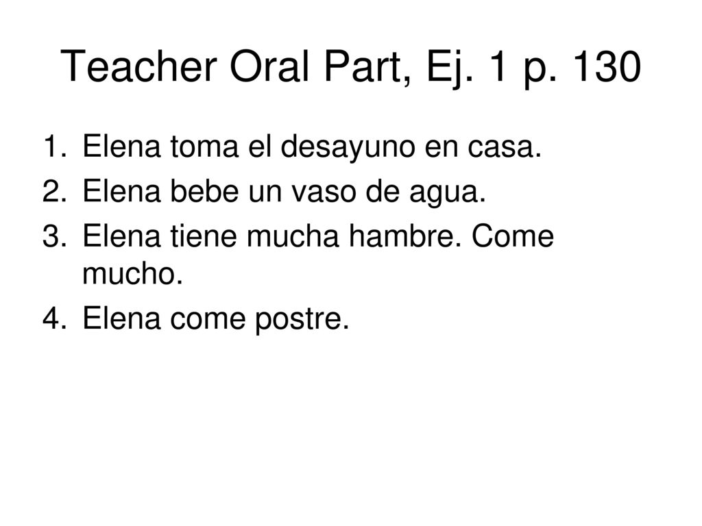 Teacher Oral Part, Ej. 1 p. 130 Elena toma el desayuno en casa.