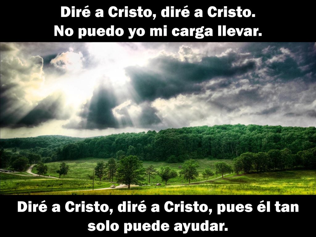 Diré a Cristo, diré a Cristo. No puedo yo mi carga llevar.