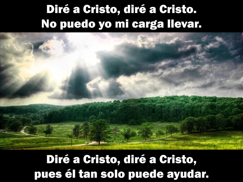 Diré a Cristo, diré a Cristo. No puedo yo mi carga llevar.