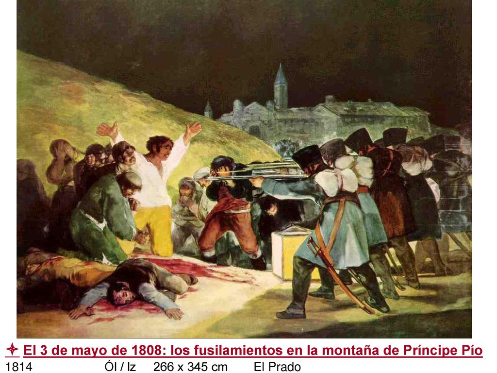  El 3 de mayo de 1808: los fusilamientos en la montaña de Príncipe Pío 1814 Ól / lz 266 x 345 cm El Prado