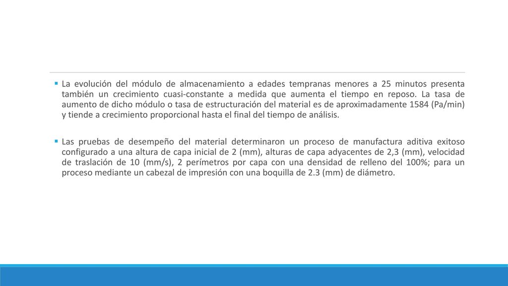 La evolución del módulo de almacenamiento a edades tempranas menores a 25 minutos presenta también un crecimiento cuasi-constante a medida que aumenta el tiempo en reposo. La tasa de aumento de dicho módulo o tasa de estructuración del material es de aproximadamente 1584 (Pa/min) y tiende a crecimiento proporcional hasta el final del tiempo de análisis.