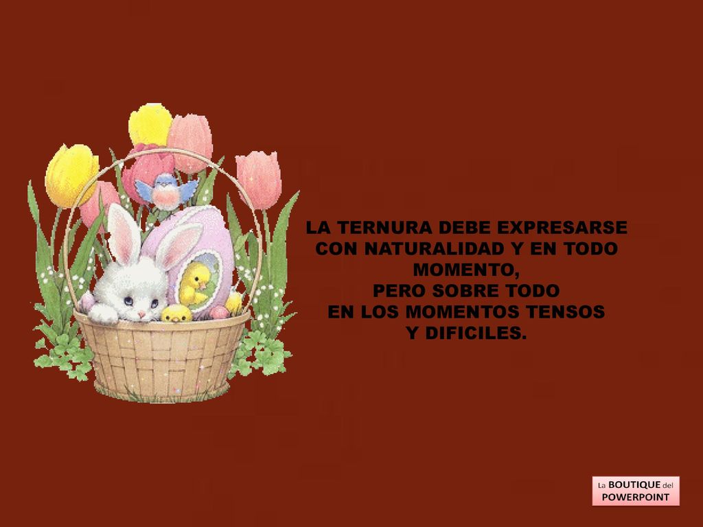 LA TERNURA DEBE EXPRESARSE CON NATURALIDAD Y EN TODO MOMENTO,
