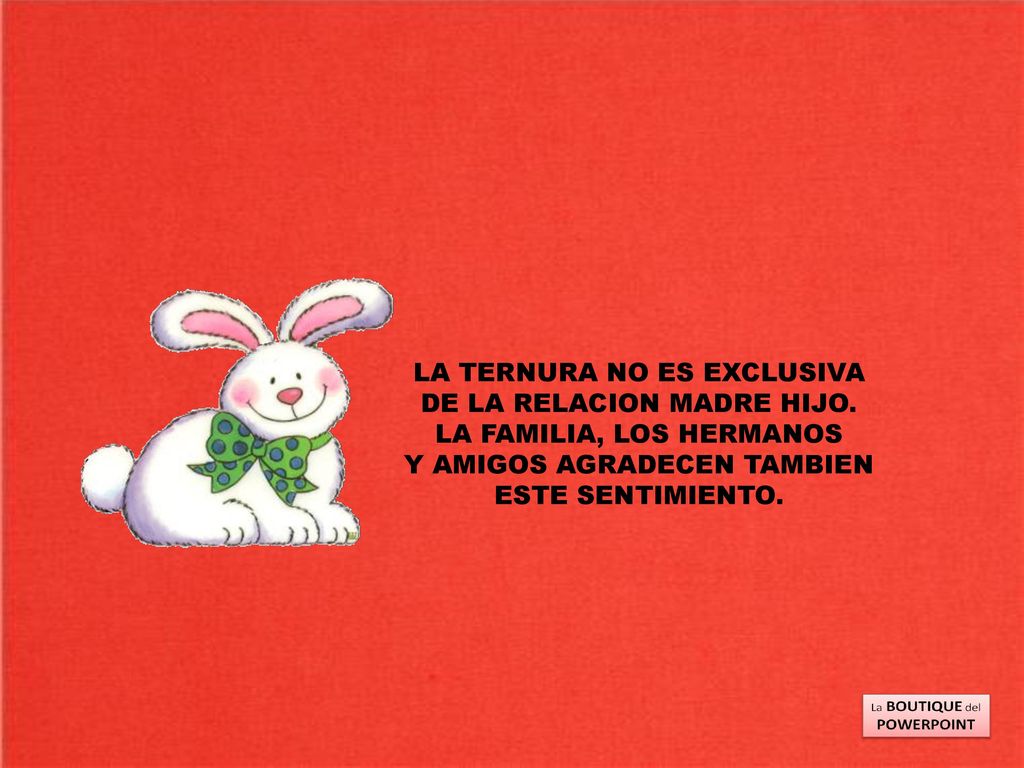 LA TERNURA NO ES EXCLUSIVA DE LA RELACION MADRE HIJO.