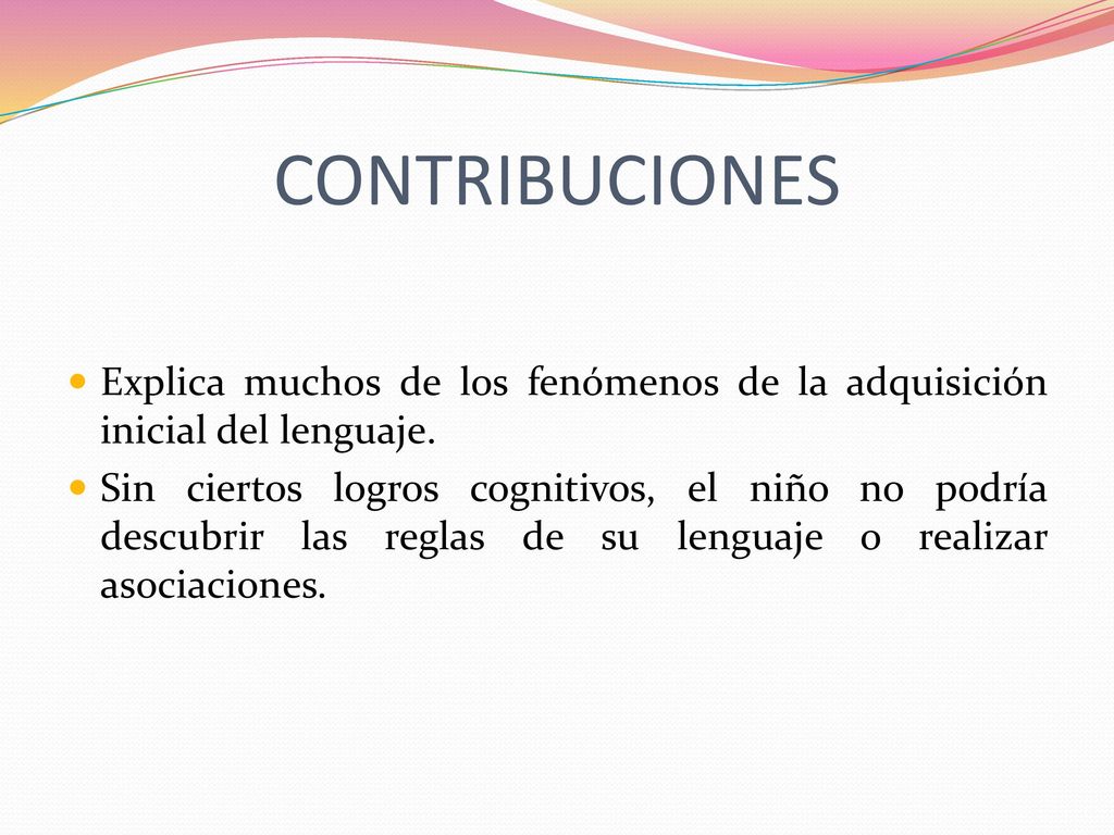 CONTRIBUCIONES Explica muchos de los fenómenos de la adquisición inicial del lenguaje.