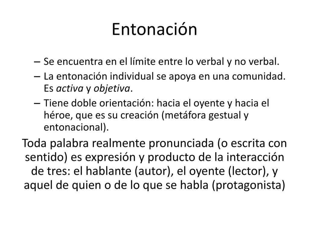 Entonación Se encuentra en el límite entre lo verbal y no verbal. La entonación individual se apoya en una comunidad. Es activa y objetiva.