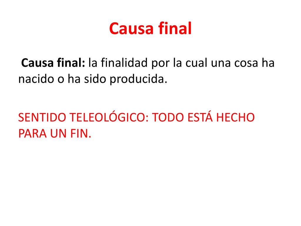 Causa final Causa final: la finalidad por la cual una cosa ha nacido o ha sido producida.