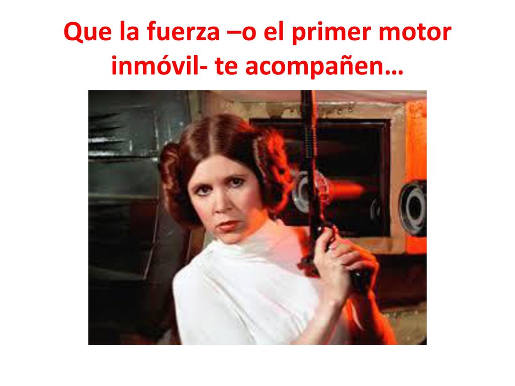 Que la fuerza –o el primer motor inmóvil- te acompañen…