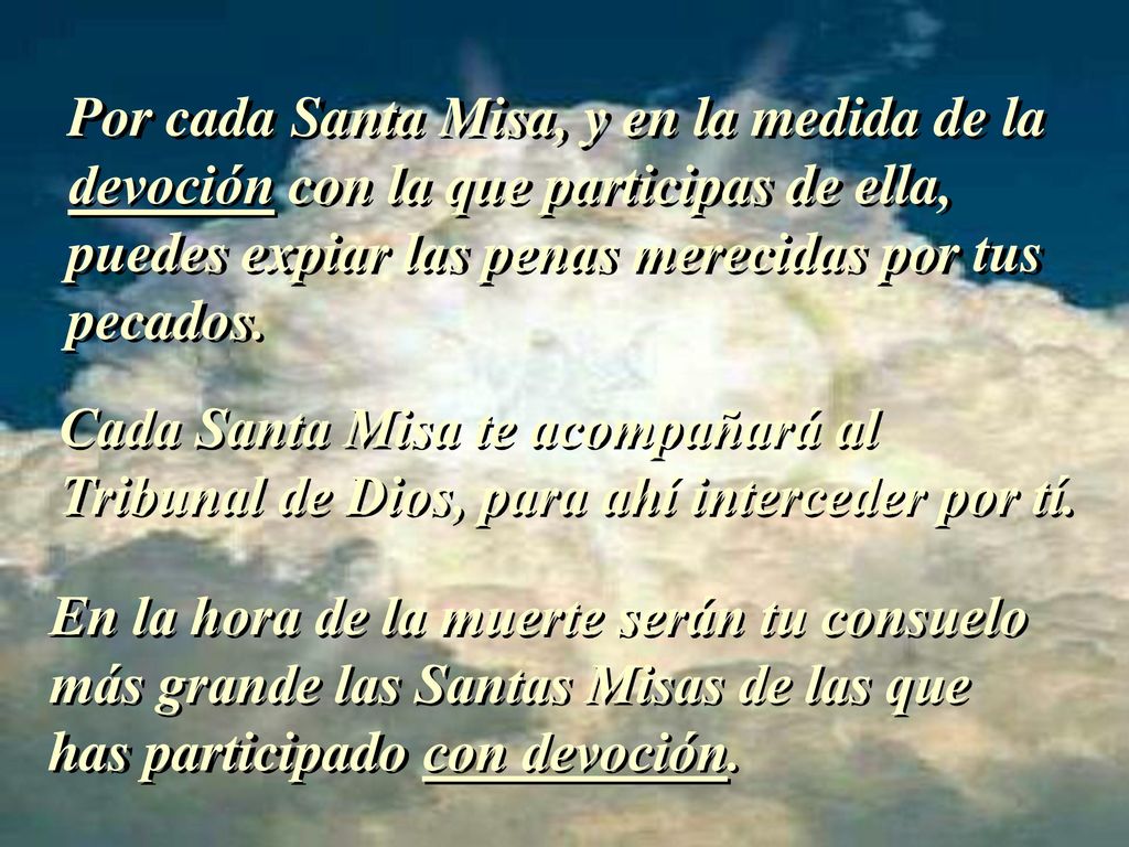 Por cada Santa Misa, y en la medida de la devoción con la que participas de ella, puedes expiar las penas merecidas por tus pecados.