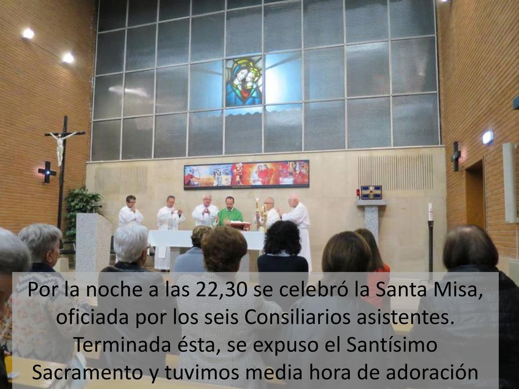 Por la noche a las 22,30 se celebró la Santa Misa, oficiada por los seis Consiliarios asistentes.