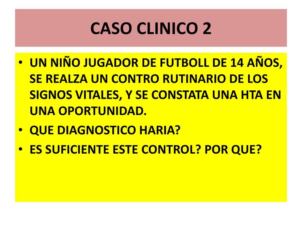 CASO CLINICO 2 UN NIÑO JUGADOR DE FUTBOLL DE 14 AÑOS, SE REALZA UN CONTRO RUTINARIO DE LOS SIGNOS VITALES, Y SE CONSTATA UNA HTA EN UNA OPORTUNIDAD.