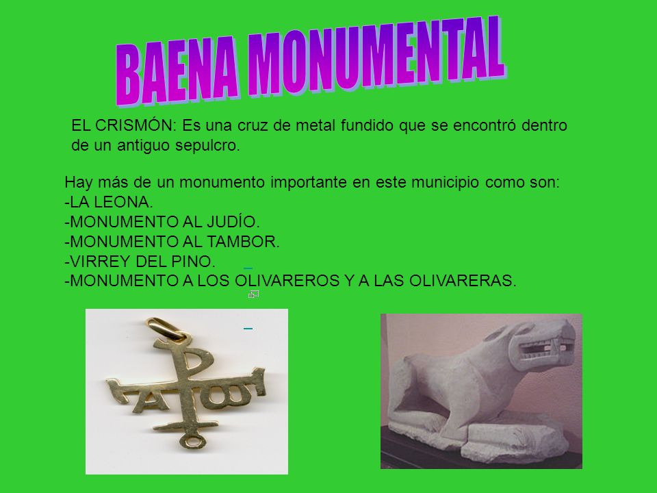 BAENA MONUMENTAL EL CRISMÓN: Es una cruz de metal fundido que se encontró dentro. de un antiguo sepulcro.