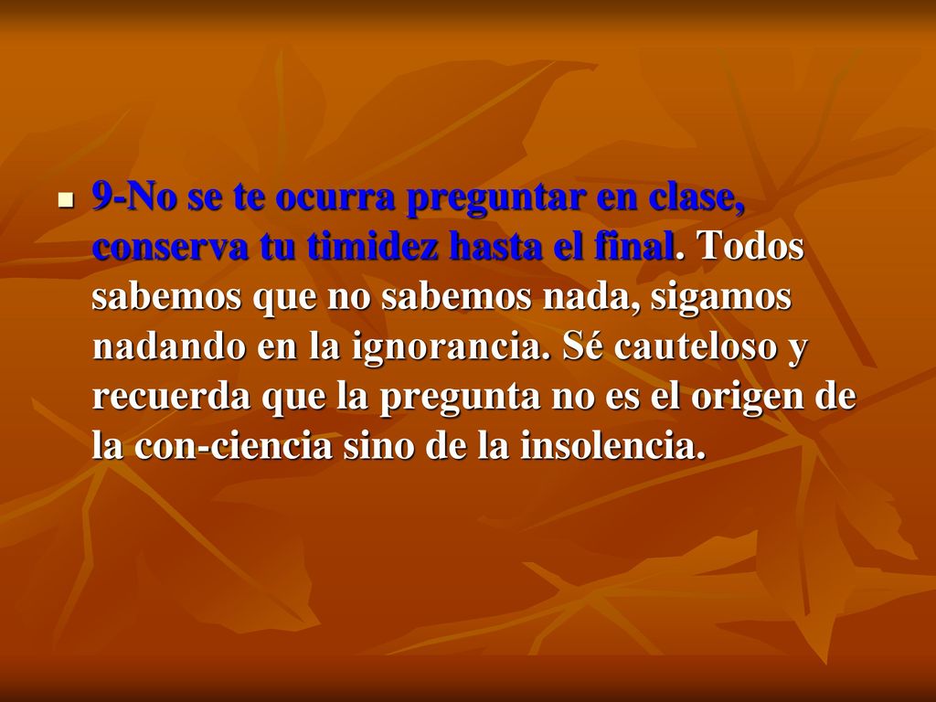9-No se te ocurra preguntar en clase, conserva tu timidez hasta el final.