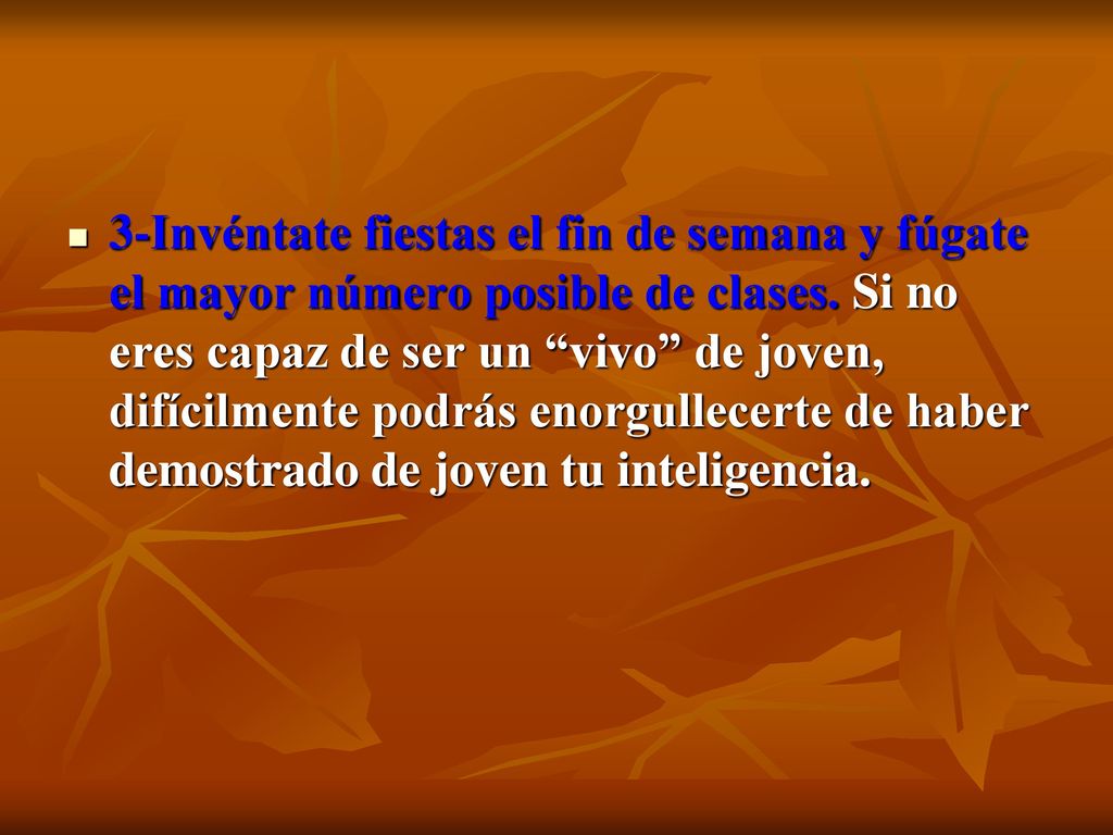 3-Invéntate fiestas el fin de semana y fúgate el mayor número posible de clases.