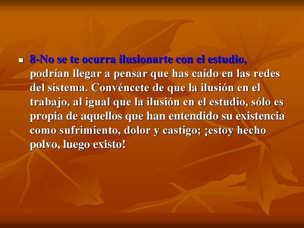 8-No se te ocurra ilusionarte con el estudio, podrían llegar a pensar que has caído en las redes del sistema.