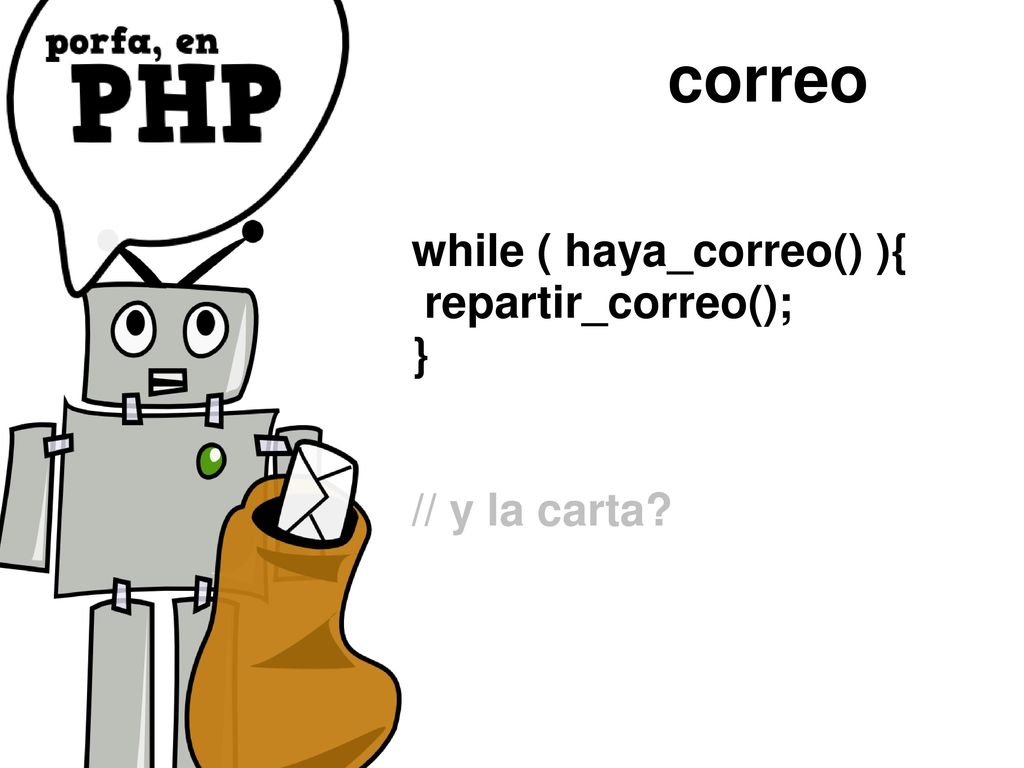 correo while ( haya_correo() ){ repartir_correo(); } // y la carta