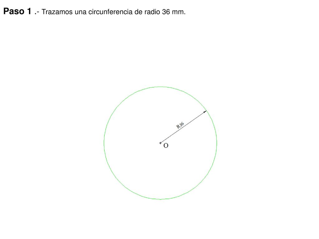Paso 1 .- Trazamos una circunferencia de radio 36 mm.