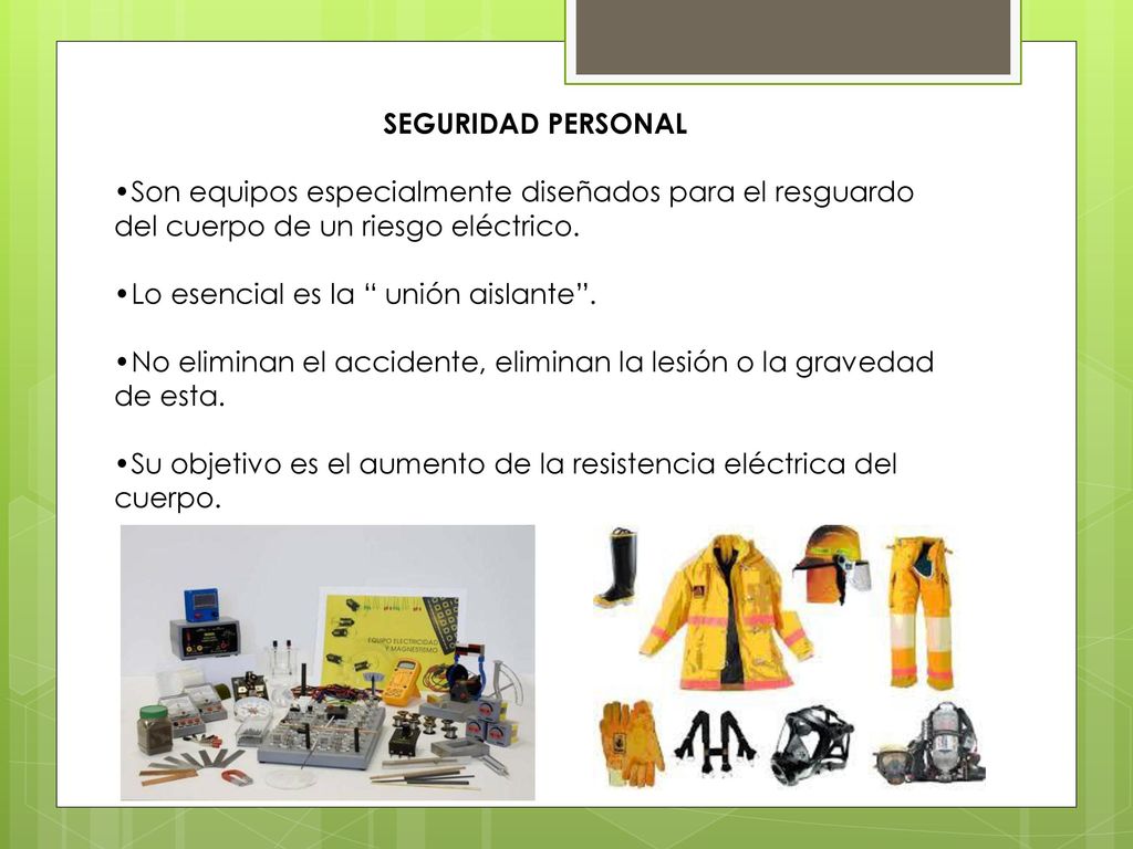 SEGURIDAD PERSONAL •Son equipos especialmente diseñados para el resguardo del cuerpo de un riesgo eléctrico.