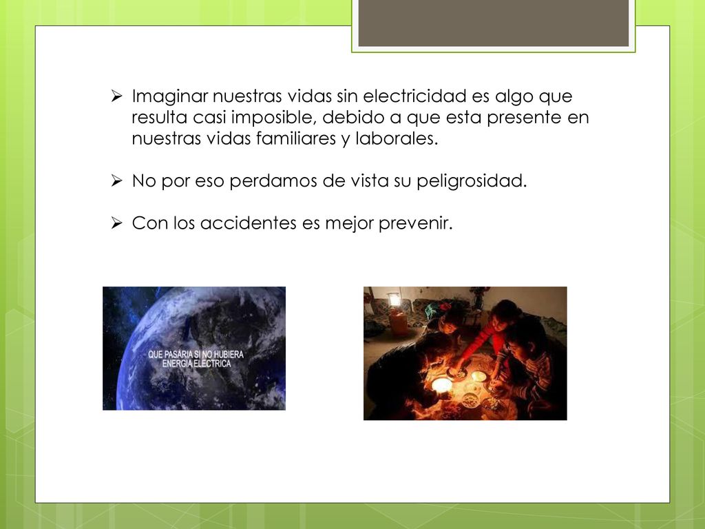 Imaginar nuestras vidas sin electricidad es algo que resulta casi imposible, debido a que esta presente en nuestras vidas familiares y laborales.