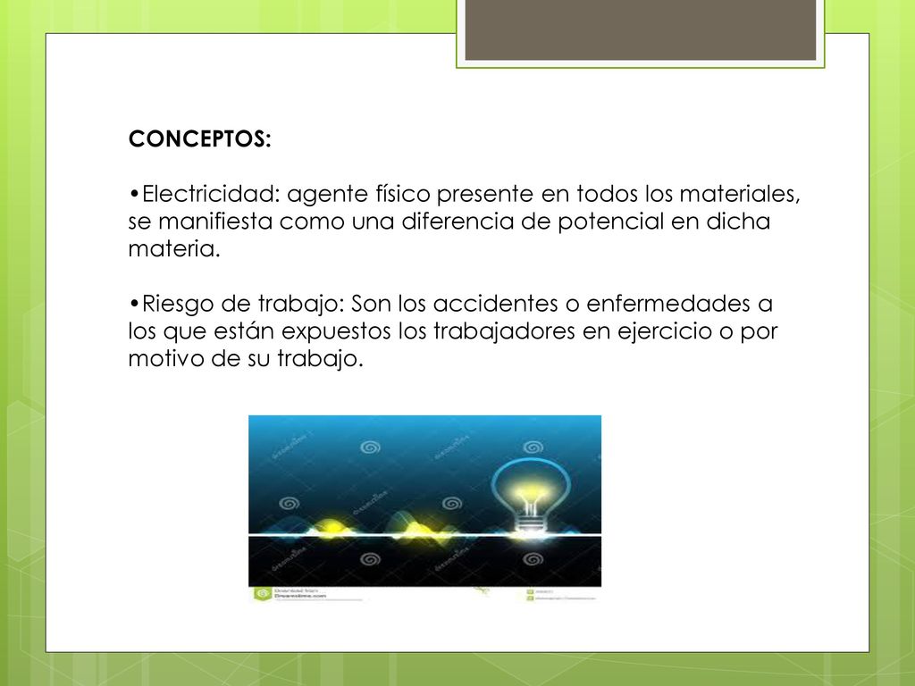 CONCEPTOS: •Electricidad: agente físico presente en todos los materiales, se manifiesta como una diferencia de potencial en dicha materia.