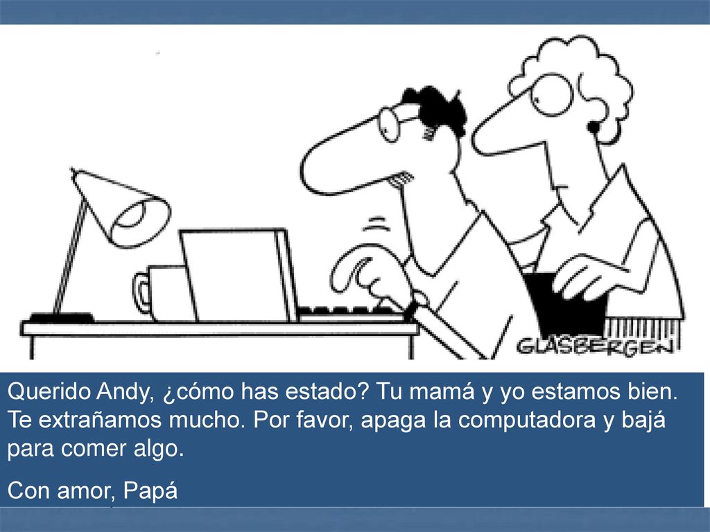 Querido Andy, ¿cómo has estado. Tu mamá y yo estamos bien