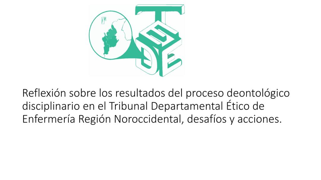 Reflexión sobre los resultados del proceso deontológico disciplinario en el Tribunal Departamental Ético de Enfermería Región Noroccidental, desafíos y acciones.