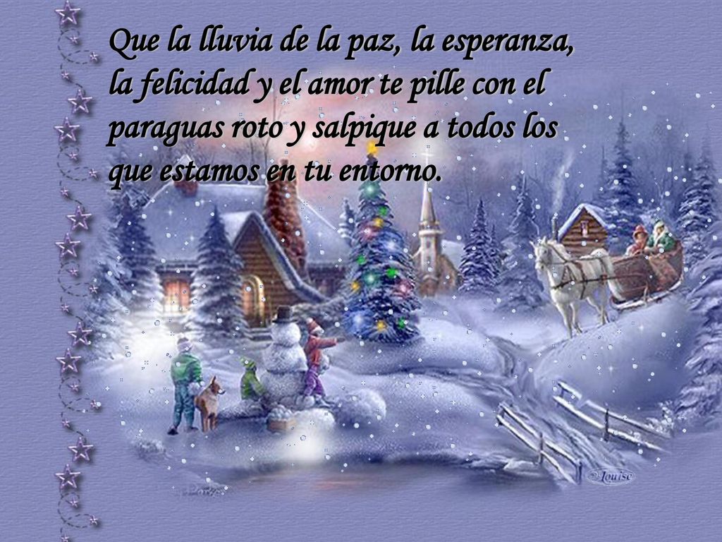 Que la lluvia de la paz, la esperanza, la felicidad y el amor te pille con el paraguas roto y salpique a todos los que estamos en tu entorno.