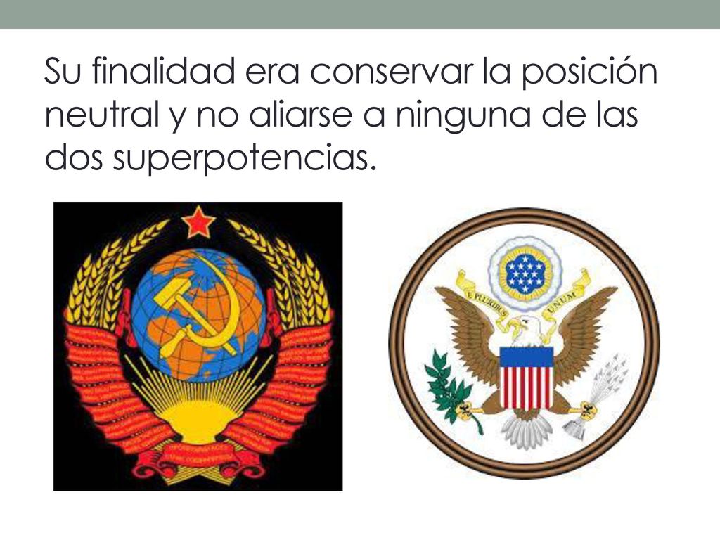 Su finalidad era conservar la posición neutral y no aliarse a ninguna de las dos superpotencias.