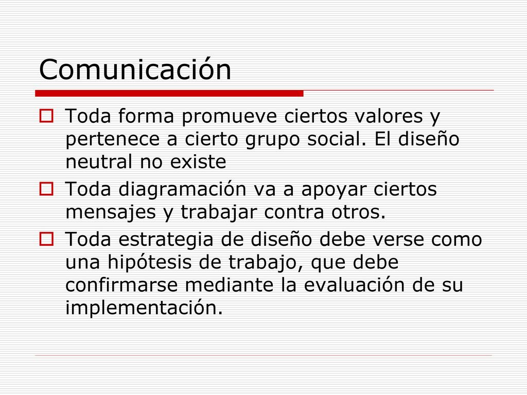Comunicación Toda forma promueve ciertos valores y pertenece a cierto grupo social. El diseño neutral no existe.