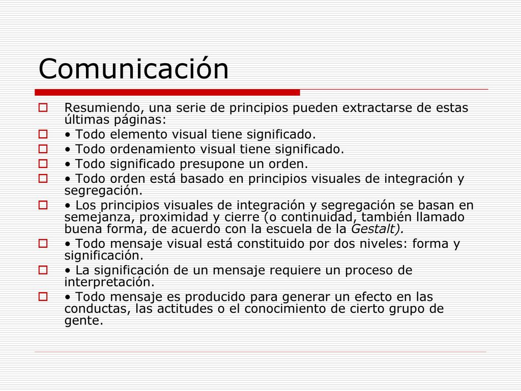 Comunicación Resumiendo, una serie de principios pueden extractarse de estas últimas páginas: • Todo elemento visual tiene significado.