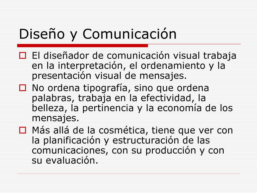 Diseño y Comunicación El diseñador de comunicación visual trabaja en la interpretación, el ordenamiento y la presentación visual de mensajes.