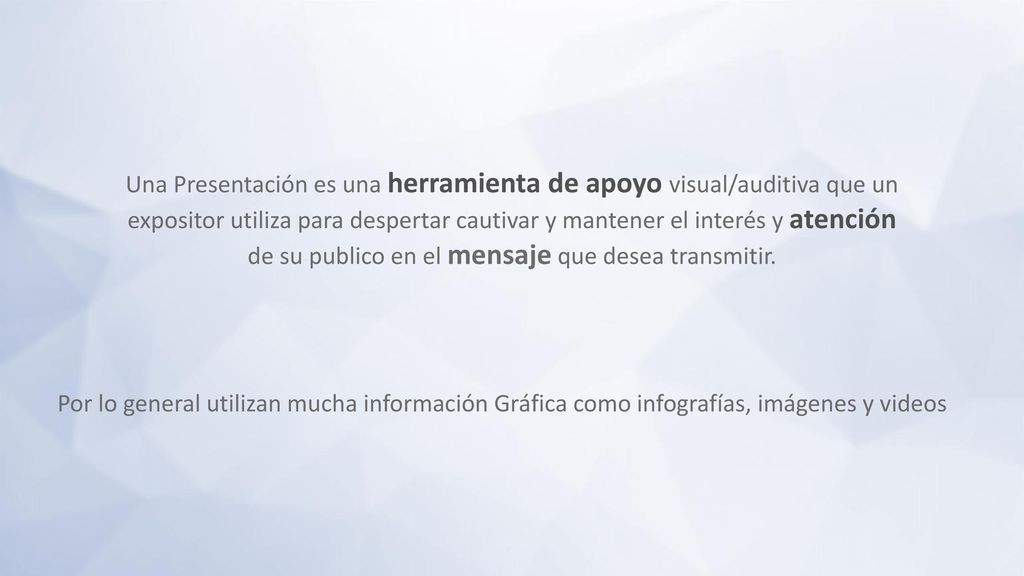 Una Presentación es una herramienta de apoyo visual/auditiva que un expositor utiliza para despertar cautivar y mantener el interés y atención de su publico en el mensaje que desea transmitir.