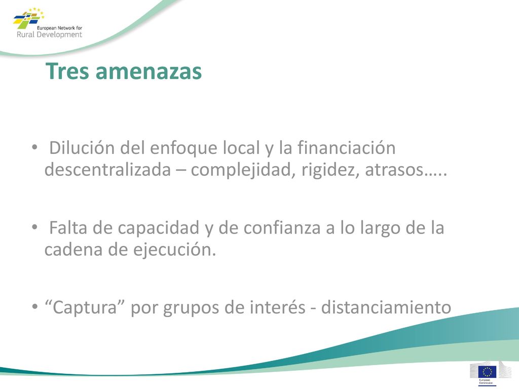 Tres amenazas Dilución del enfoque local y la financiación descentralizada – complejidad, rigidez, atrasos…..