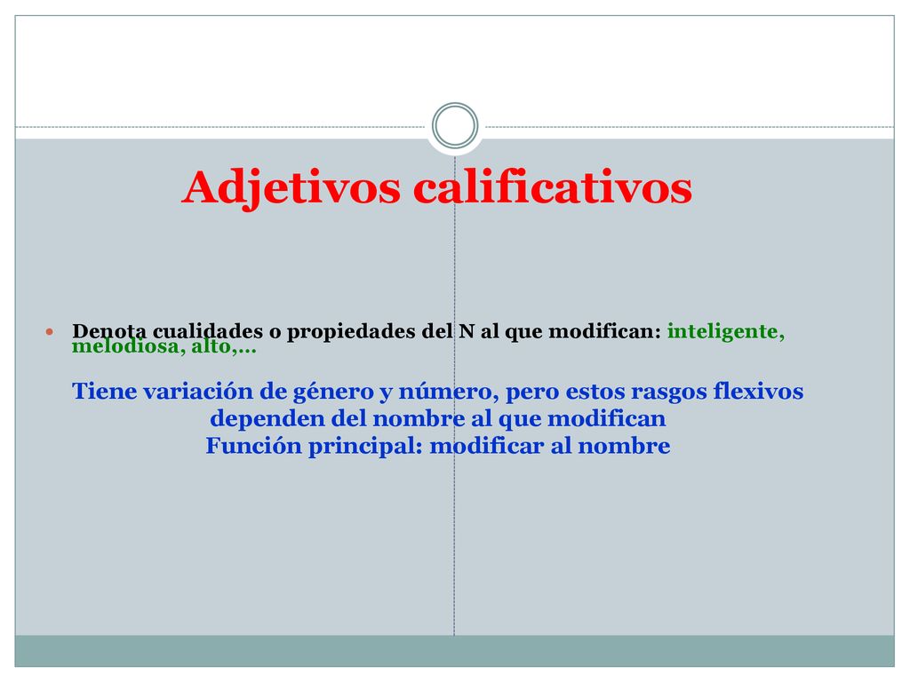 Denota cualidades o propiedades del N al que modifican: inteligente, melodiosa, alto,…