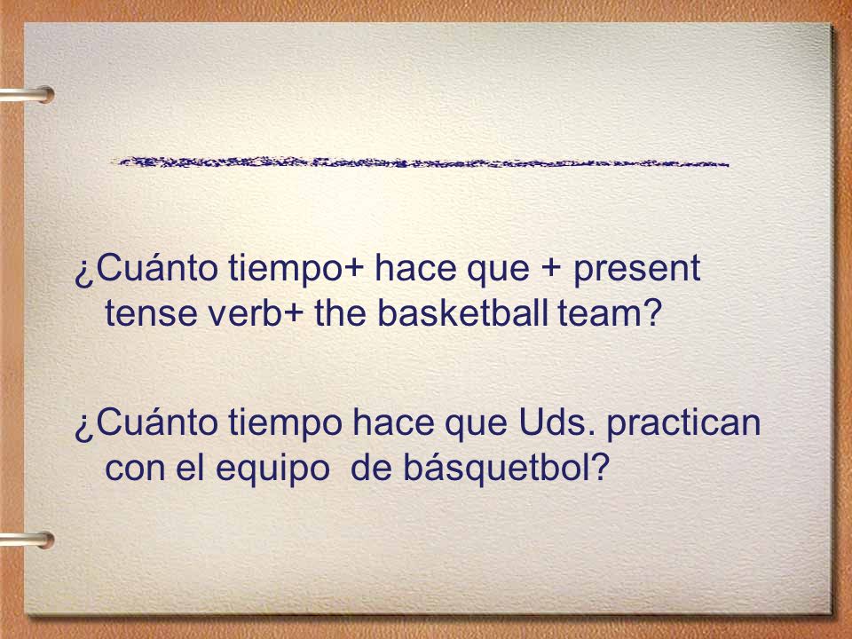 ¿Cuánto tiempo+ hace que + present tense verb+ the basketball team