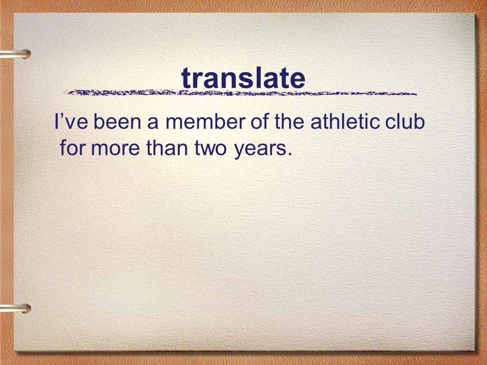 translate I’ve been a member of the athletic club for more than two years.