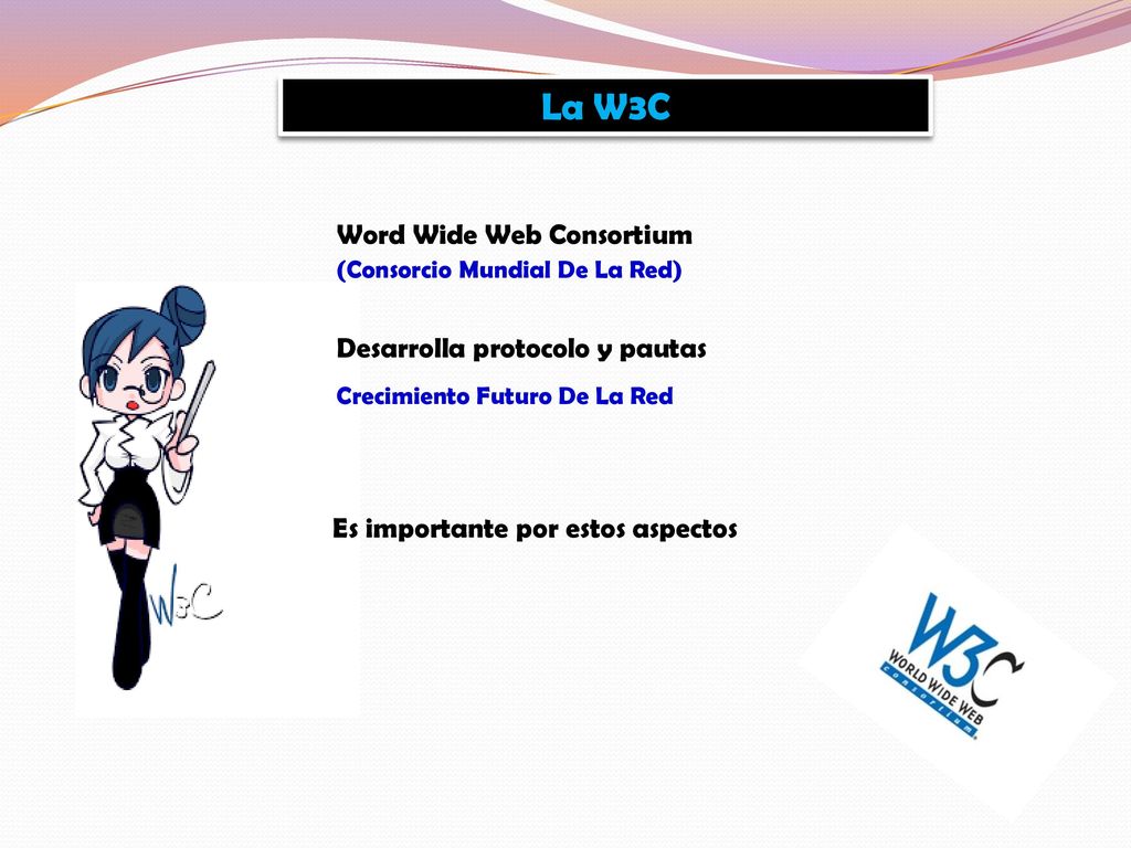 La W3C Word Wide Web Consortium Desarrolla protocolo y pautas