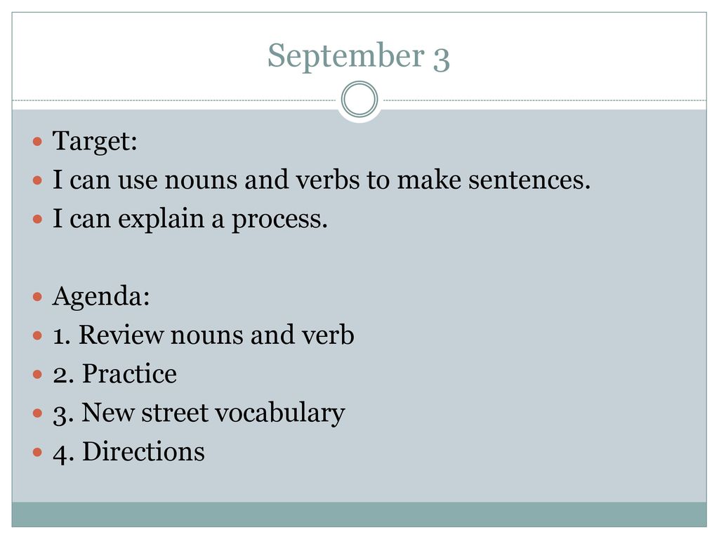 September 3 Target: I can use nouns and verbs to make sentences.