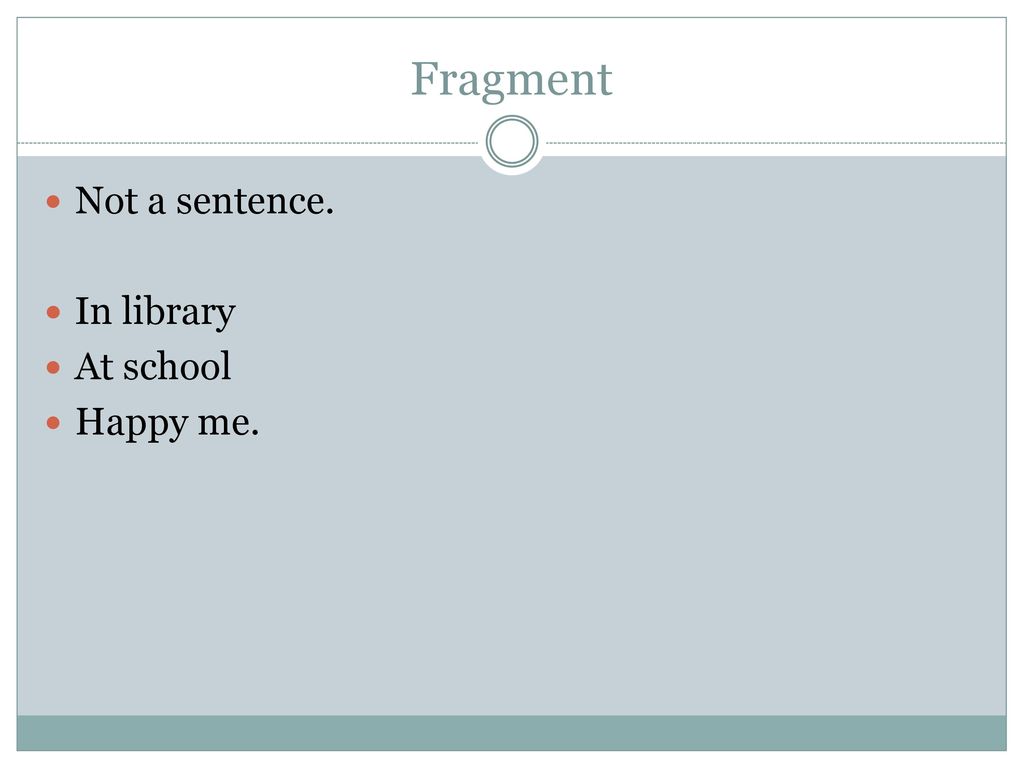 Fragment Not a sentence. In library At school Happy me.