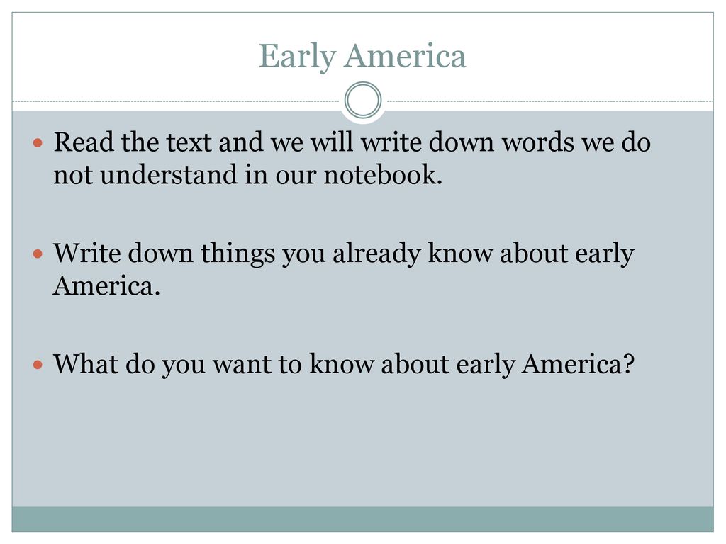 Early America Read the text and we will write down words we do not understand in our notebook.
