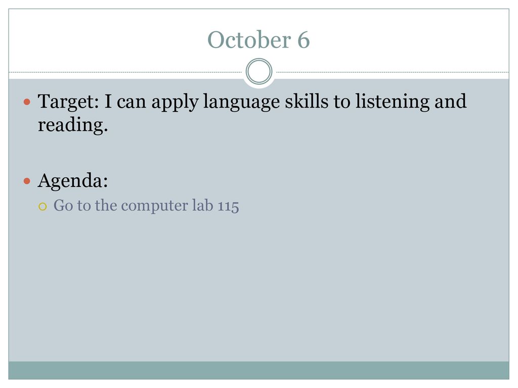 October 6 Target: I can apply language skills to listening and reading.