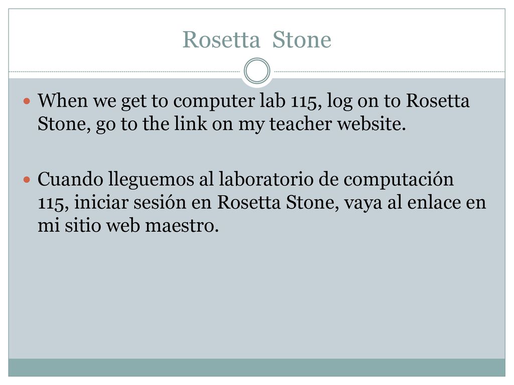 Rosetta Stone When we get to computer lab 115, log on to Rosetta Stone, go to the link on my teacher website.