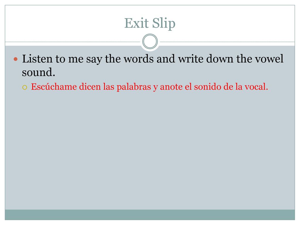 Exit Slip Listen to me say the words and write down the vowel sound.