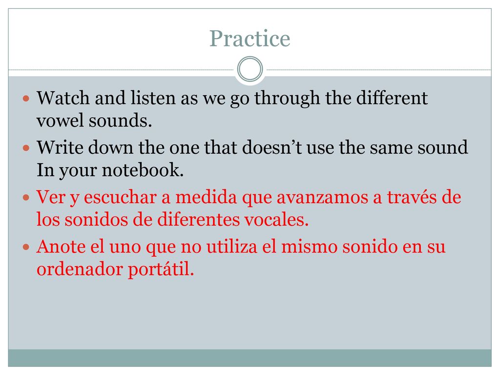 Practice Watch and listen as we go through the different vowel sounds.