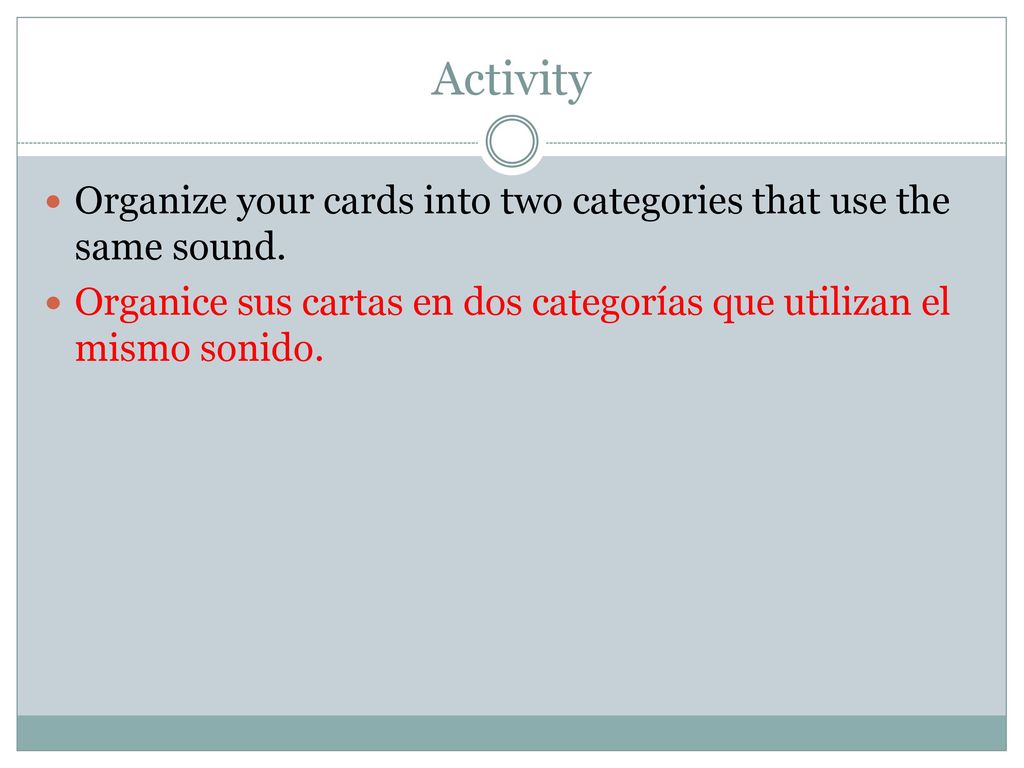 Activity Organize your cards into two categories that use the same sound.