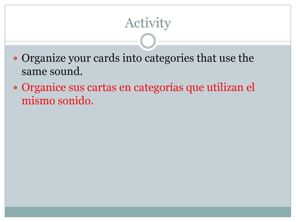 Activity Organize your cards into categories that use the same sound.