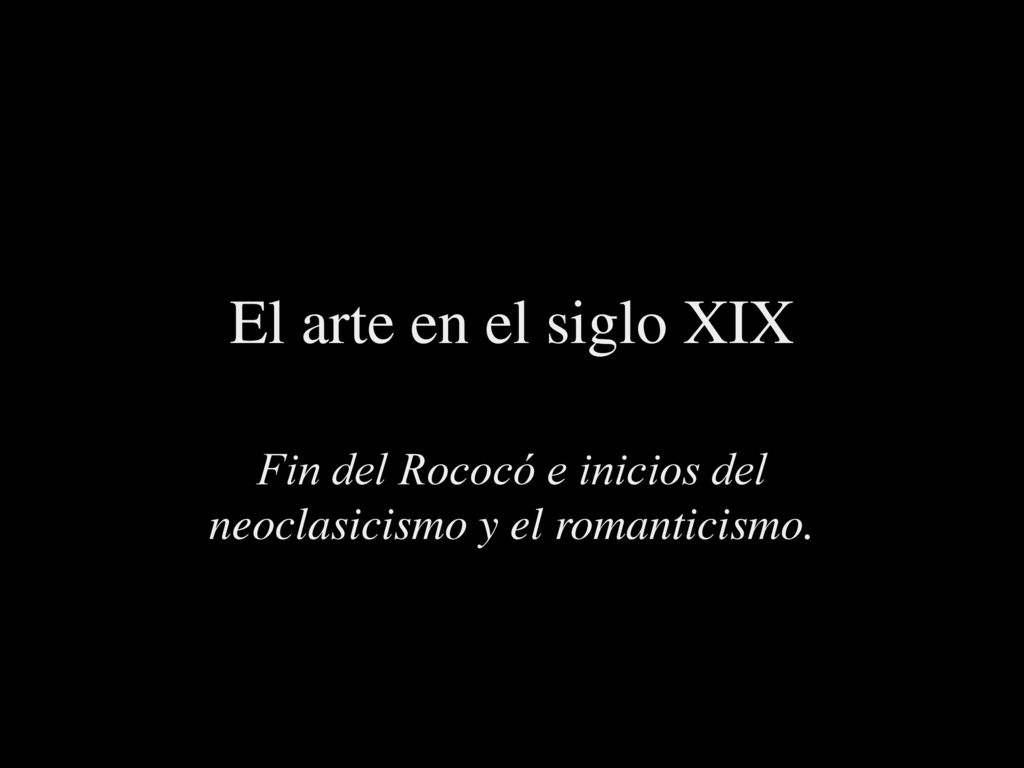 Fin del Rococó e inicios del neoclasicismo y el romanticismo.