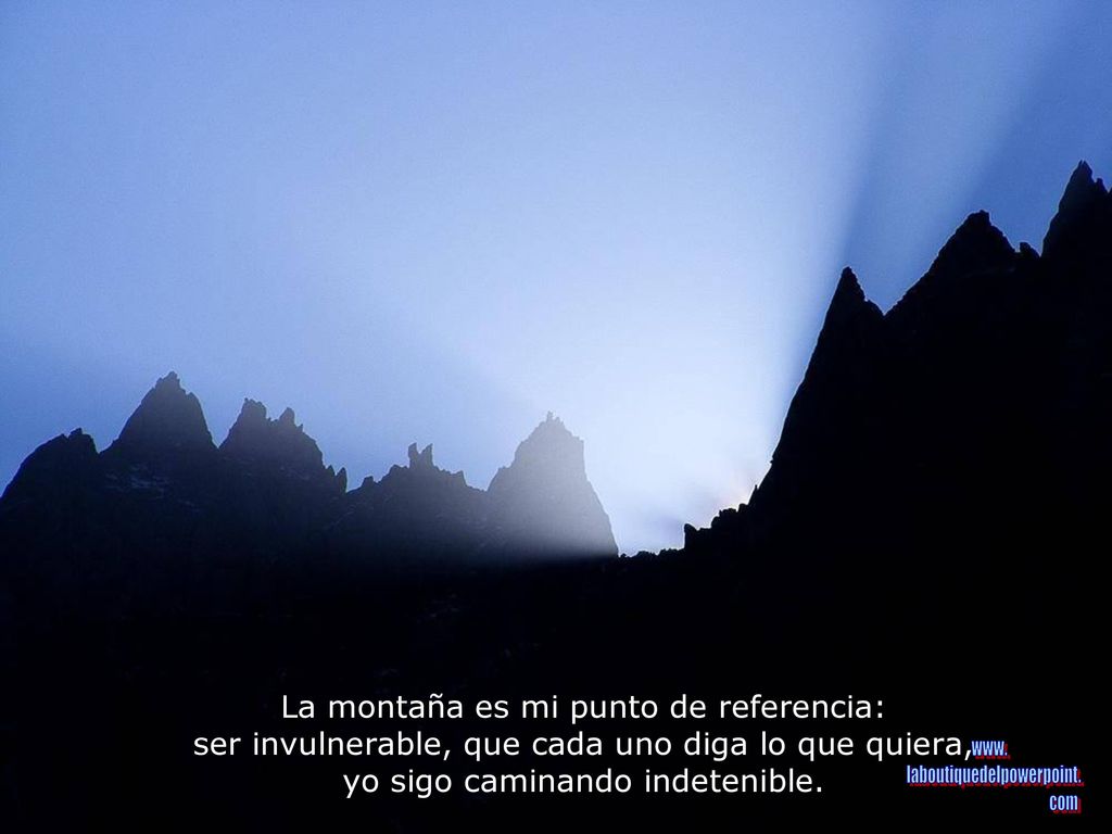 La montaña es mi punto de referencia: ser invulnerable, que cada uno diga lo que quiera, yo sigo caminando indetenible.