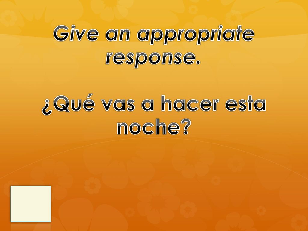 Give an appropriate response. ¿Qué vas a hacer esta noche