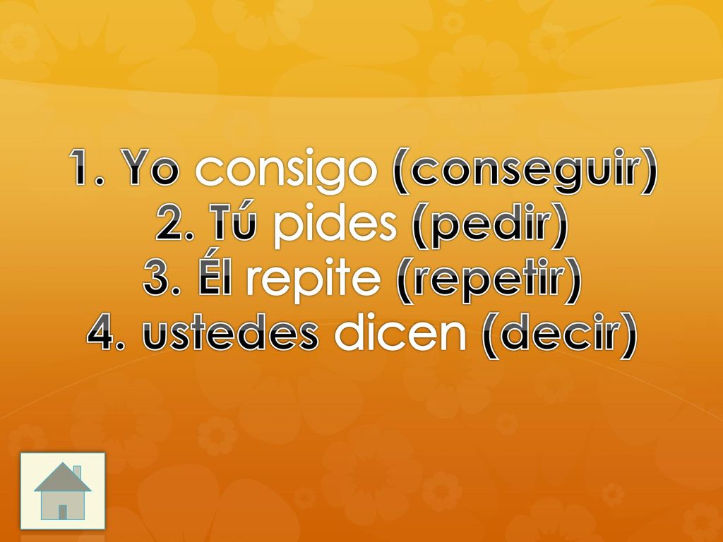 1. Yo consigo (conseguir) 2. Tú pides (pedir) 3. Él repite (repetir) 4