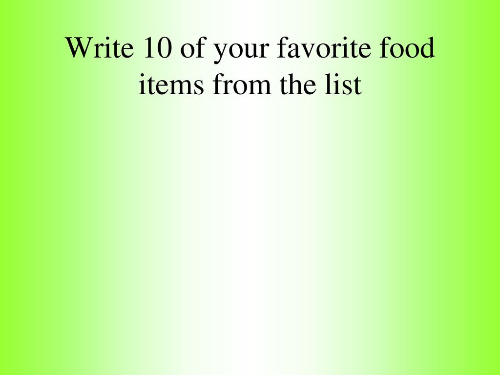 Write 10 of your favorite food items from the list